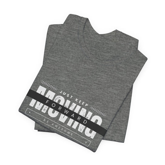 Motivational Unisex Tee - Just Keep Moving Forward, Casual Shirt, Gift for Athletes, Inspirational Wear, Everyday Comfort Tee